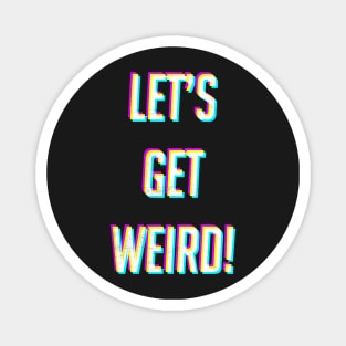 Lets Get Weird Magnet